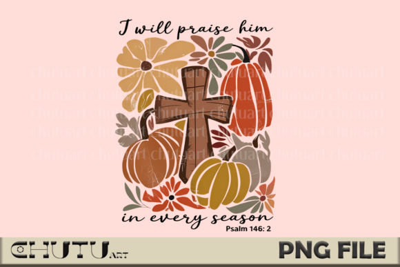 I Will Praise Him Every Season PNG — T-Shirt Designs